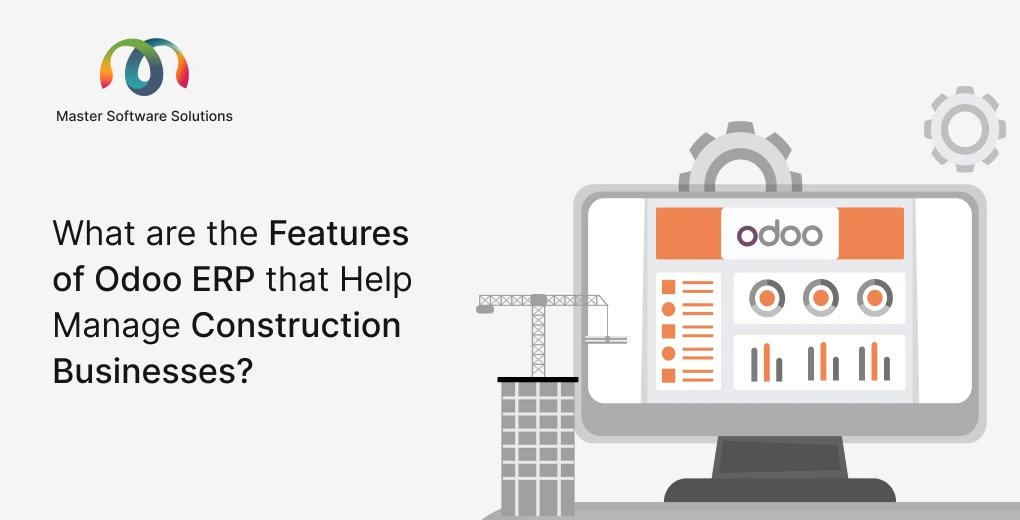 ravi garg, master software solutions, features of odoo erp, odoo erp for construction industry, construction businesses, odoo erp for cpnstruction business, features of odoo erp for construction businesses